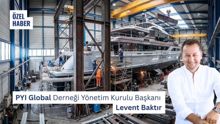 PYI Global Yönetim Kurulu Başkanı Levent Baktır: “Üretimde Güçlüyüz, Şimdi Referans Ülke Olma Zamanı”